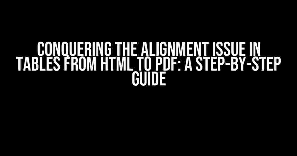 Conquering the Alignment Issue in Tables from HTML to PDF: A Step-by-Step Guide