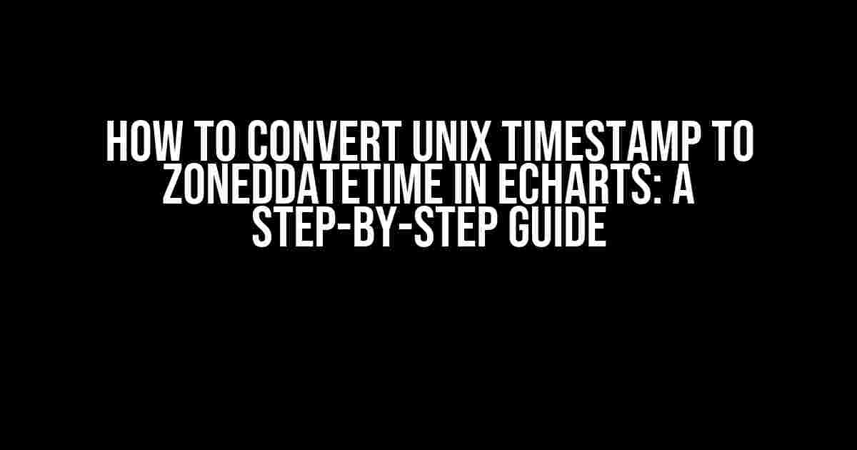 How to Convert Unix Timestamp to ZonedDateTime in ECharts: A Step-by-Step Guide