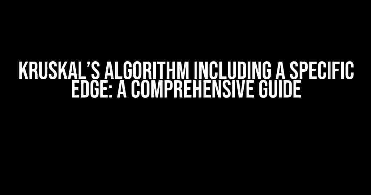 Kruskal’s Algorithm Including a Specific Edge: A Comprehensive Guide