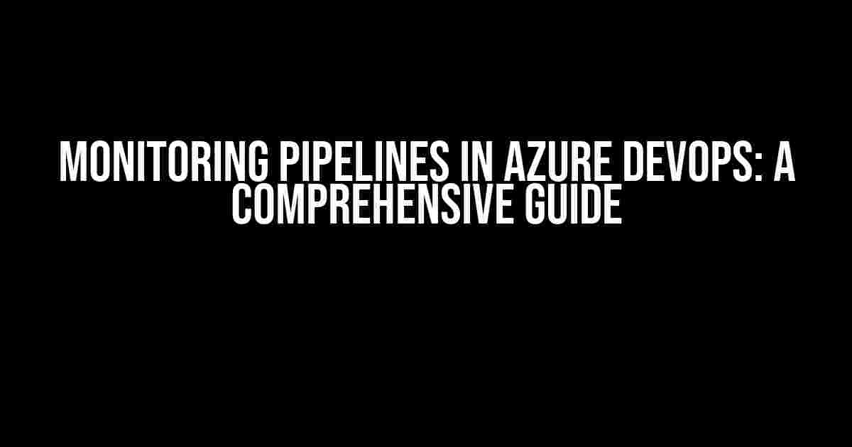 Monitoring Pipelines in Azure DevOps: A Comprehensive Guide