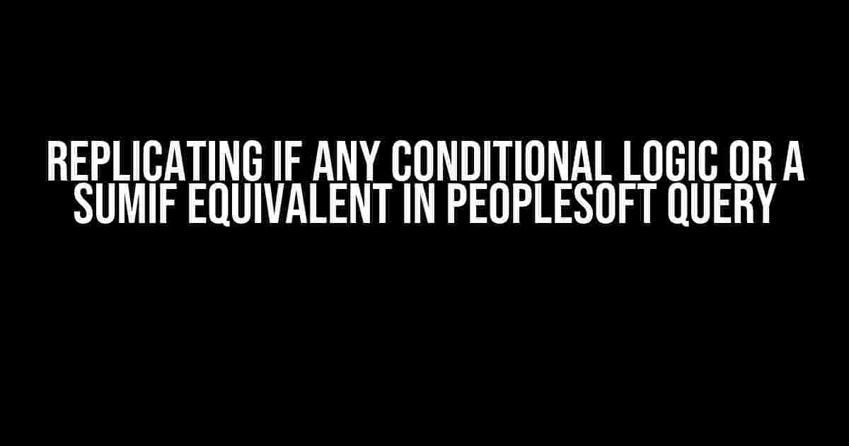 Replicating IF ANY Conditional Logic or a SUMIF Equivalent in PeopleSoft Query