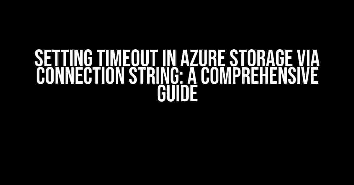 Setting Timeout in Azure Storage via Connection String: A Comprehensive Guide