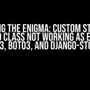 Solving the Enigma: Custom Storage Backend Class Not Working as Expected with S3, Boto3, and Django-Storages