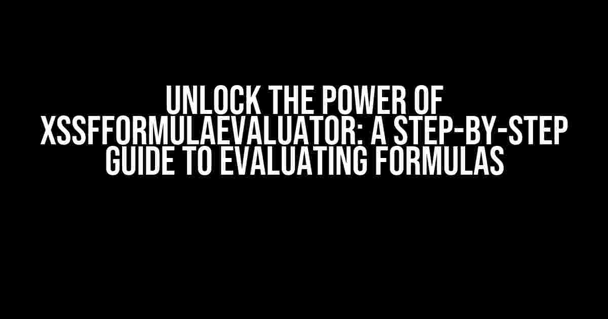 Unlock the Power of XSSFFormulaEvaluator: A Step-by-Step Guide to Evaluating Formulas