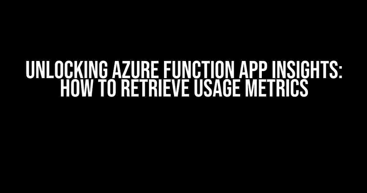 Unlocking Azure Function App Insights: How to Retrieve Usage Metrics