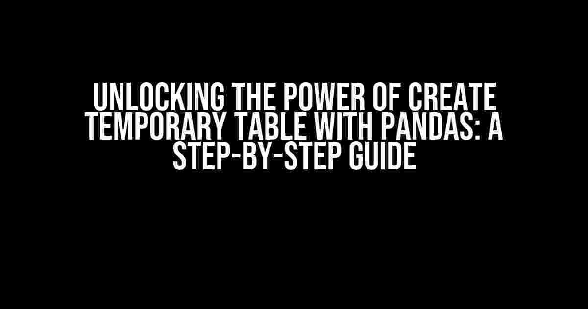 Unlocking the Power of CREATE TEMPORARY TABLE with pandas: A Step-by-Step Guide