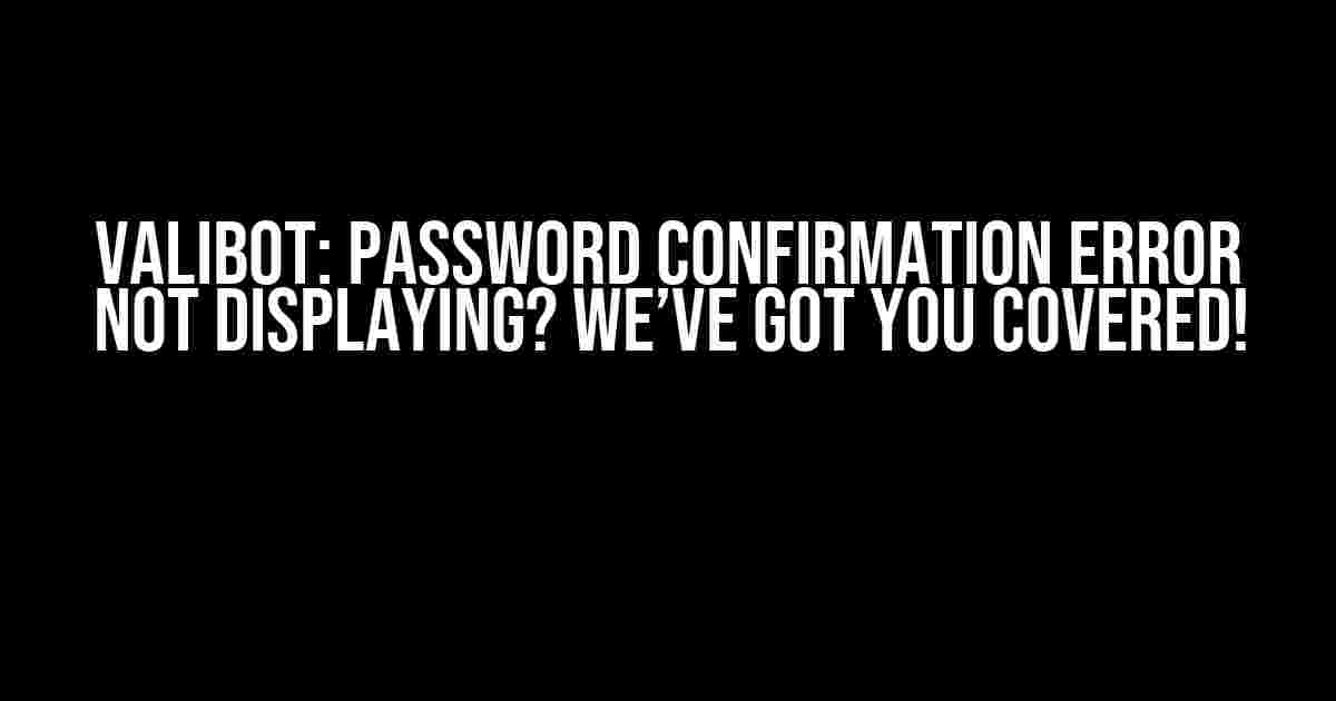 Valibot: Password Confirmation Error Not Displaying? We’ve Got You Covered!