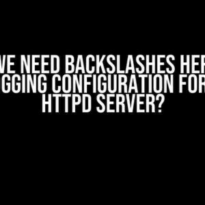 Why do we need backslashes here in this piped logging configuration for Apache Httpd Server?